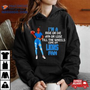 Lions Supermodel Football I M A Ride Or Die Win Or Lose Till The Wheels Come Off Lions Fan Tshirt