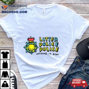 Litter Police Police Nothing Is Real Tshirt