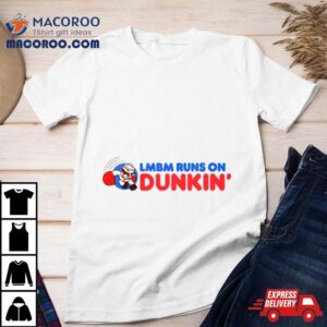 Lmbm Runs On Dunkin Tshirt