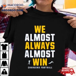 Los Angeles Chargers We Almost Always Almost Win Tshirt