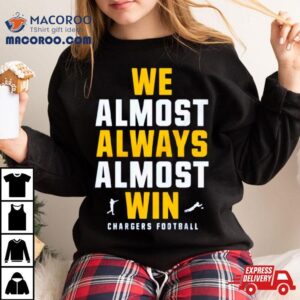 Los Angeles Chargers We Almost Always Almost Win Tshirt