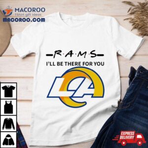 Los Angeles Rams I Ll Be There For You Tshirt