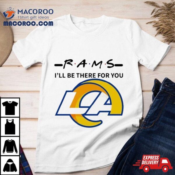 Los Angeles Rams I’ll Be There For You Shirt