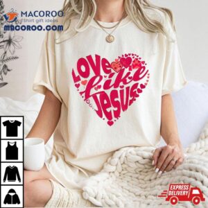 Love Like Jesus Valentines Day Christian Faith Cute Heart Shirt