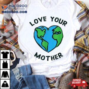 Love Your Mother Earth Heart Shirt