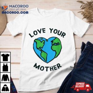 Love Your Mother Earth Heart Shirt