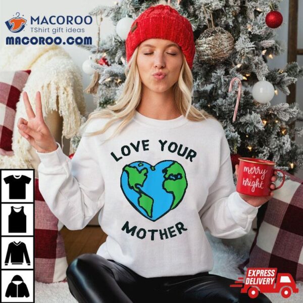 Love Your Mother Earth Heart Shirt