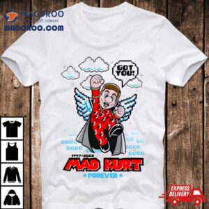 Mad Kurt Forever Got You Shirt