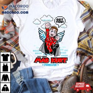 Mad Kurt Forever Got You Tshirt