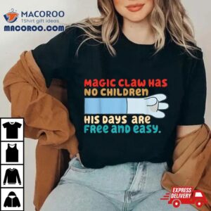 Magic Claw Has No Children His Days Are Free And Wasy Tshirt