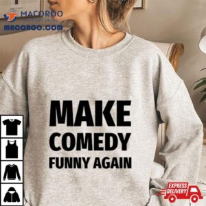 Make Comedy Funny Again Shirt