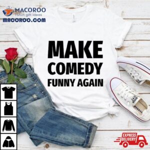 Make Comedy Funny Again Shirt