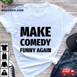 Make Comedy Funny Again Tshirt