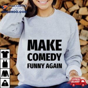 Make Comedy Funny Again Tshirt