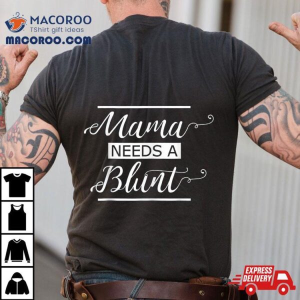 Mama Needs A Blunt 420 Cannamama Stoner Mom Weed Cannabis Shirt