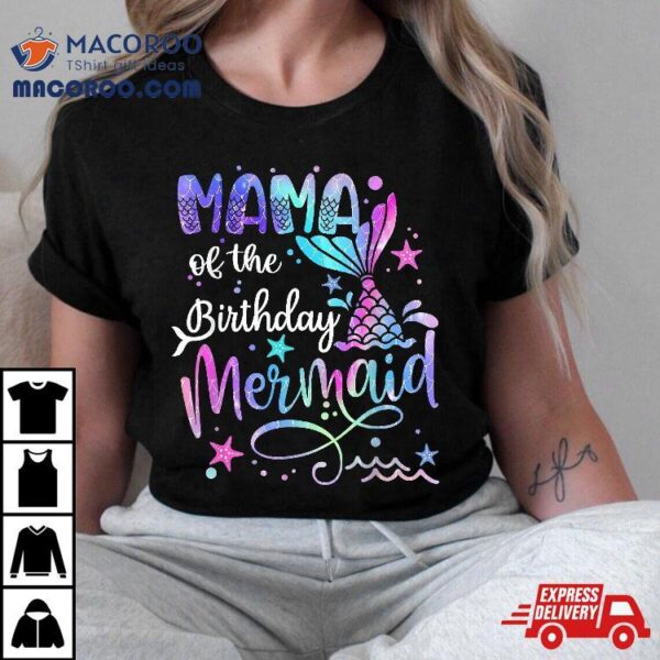 Mama Of The Birthday Mermaid Matching Family Party Mother’s Shirt