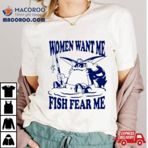 Mamono World Gone Fishin Women Want Me Fish Fear Tshirt