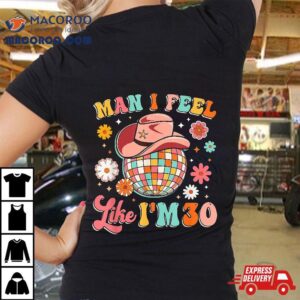 Man I Feel Like I M Groovy Th Birthday Western Disco Tshirt