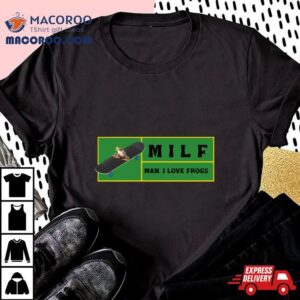 Man I Love Frogs Milf Shirt