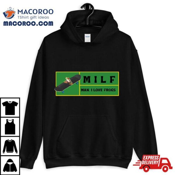 Man I Love Frogs Milf Shirt