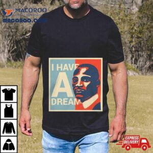 Martin Luther King Jr. Day I Have A Dream T Shirts