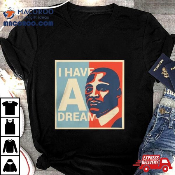 Martin Luther King Jr. Day I Have A Dream T Shirts