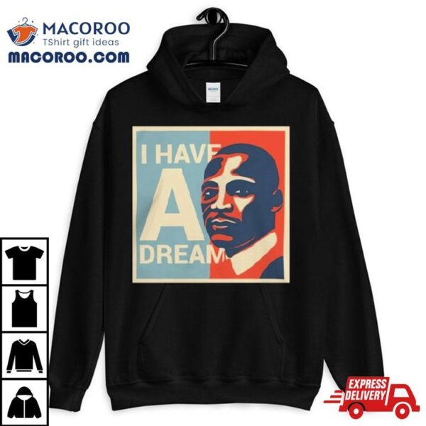 Martin Luther King Jr. Day I Have A Dream T Shirts