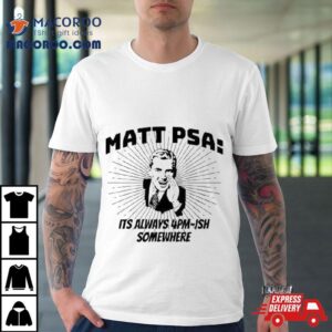 Matt Psa Its Always Pm Ish Somewhere Tshirt