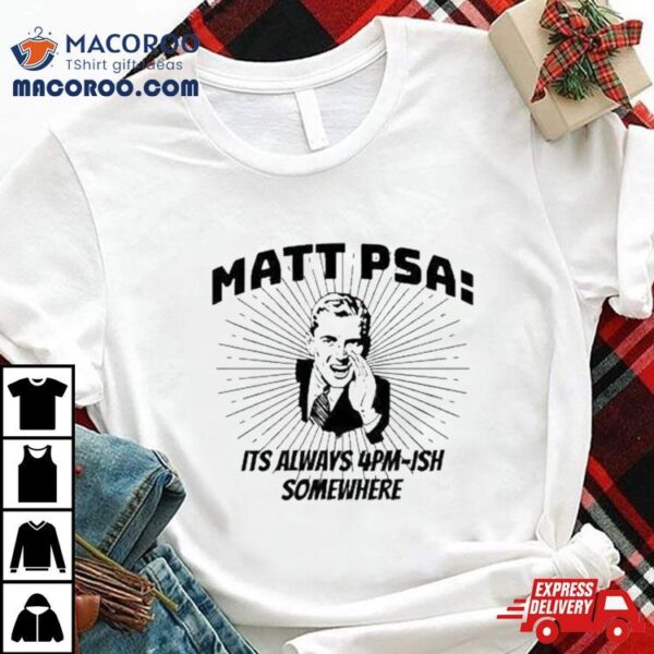 Matt Psa Its Always 4pm Ish Somewhere T Shirt