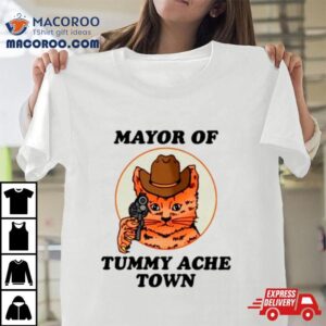 Mayor Of Tummy Ache Town Tshirt