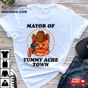 Mayor Of Tummy Ache Town Tshirt