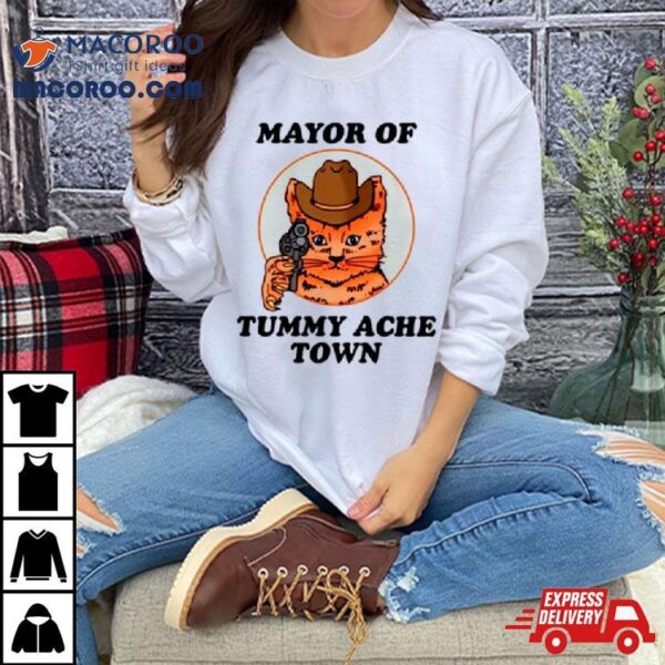 Mayor Of Tummy Ache Town Shirt