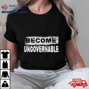 Men S Become Ungovernable Tshirt