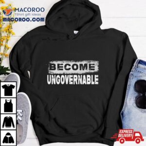 Men S Become Ungovernable Tshirt