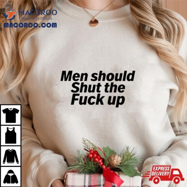 Men Should Shut The Fuck Up Shirt