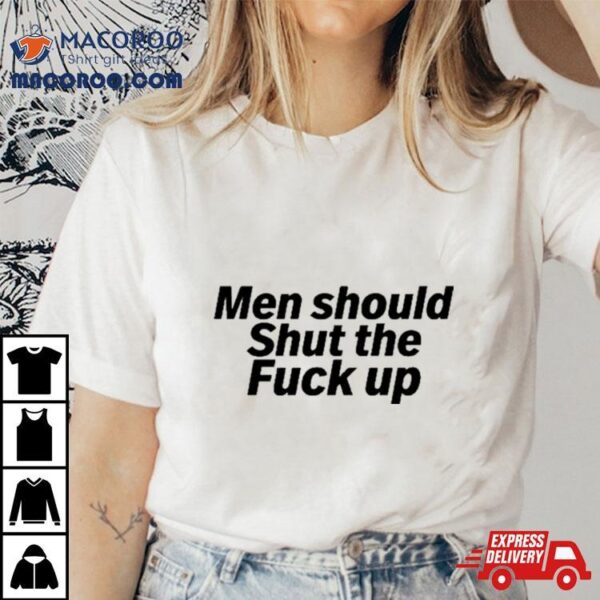 Men Should Shut The Fuck Up Shirt