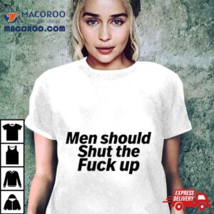 Men Should Shut The Fuck Up Tshirt