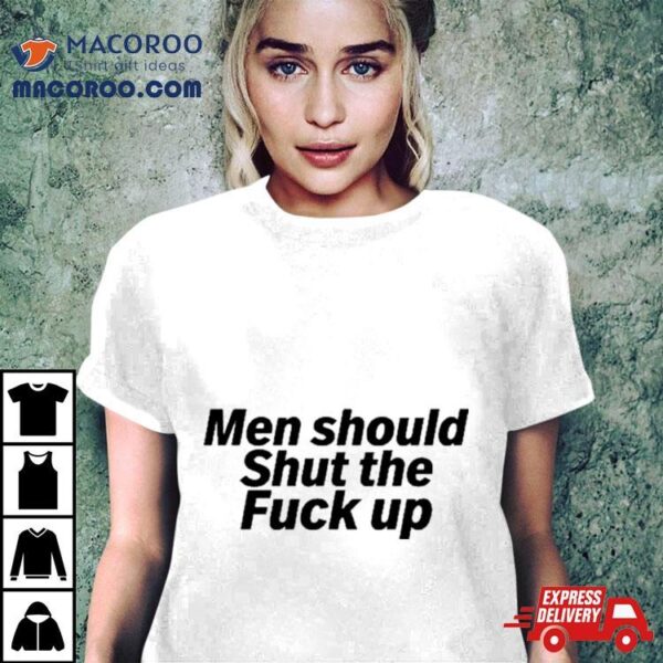 Men Should Shut The Fuck Up Shirt