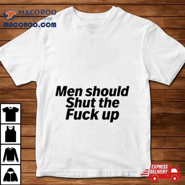 Men Should Shut The Fuck Up Shirt