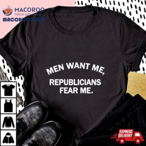 Men Want Me Republicans Fear Me Tshirt