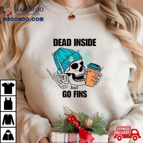 Miami Dolphins Skeleton Dead Inside But Go Finds Shirt