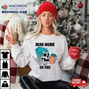 Miami Dolphins Skeleton Dead Inside But Go Finds Tshirt