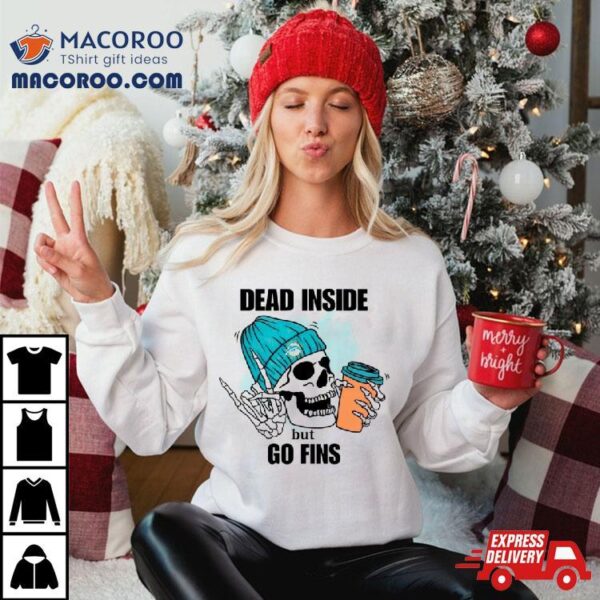 Miami Dolphins Skeleton Dead Inside But Go Finds Shirt