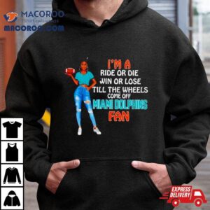 Miami Dolphins Supermodel Football I M A Ride Or Die Win Or Lose Till The Wheels Come Off Miami Dolphins Fan Tshirt