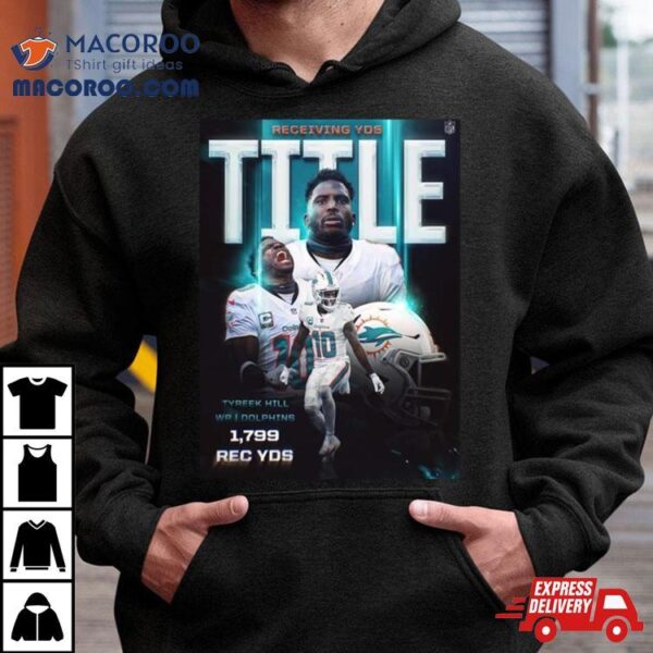 Miami Dolphins Tyreek Hill League Leader With 1799 Receiving Yards T Shirt