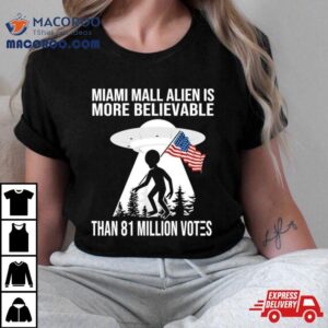 Miami Mall Alien Is More Believable Than Million Votes America Tshirt