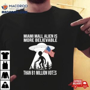 Miami Mall Alien Is More Believable Than Million Votes America Tshirt