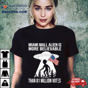 Miami Mall Alien Is More Believable Than Million Votes America Tshirt