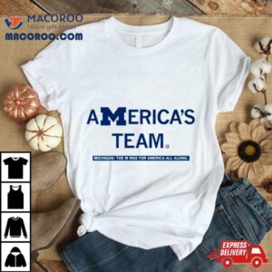 Michigan America’s Team The M Was For America All Along Shirt