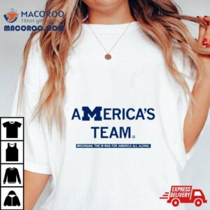 Michigan America S Team The M Was For America All Along Tshirt